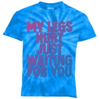 My Legs Hurt Just Waiting For You Gift Kids Tie-Dye T-Shirt