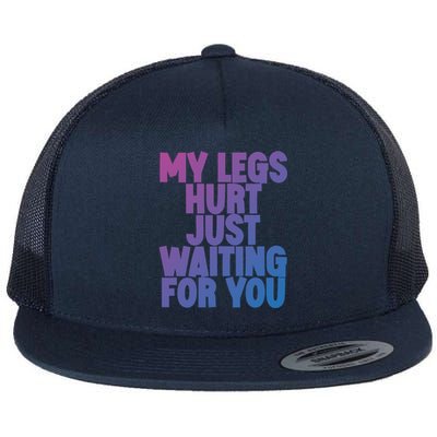 My Legs Hurt Just Waiting For You Gift Flat Bill Trucker Hat