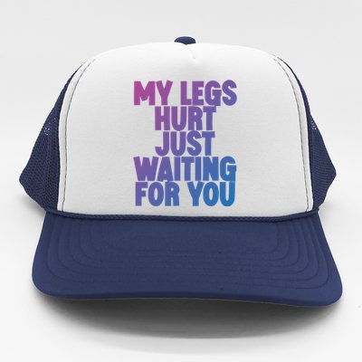 My Legs Hurt Just Waiting For You Gift Trucker Hat