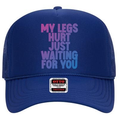 My Legs Hurt Just Waiting For You Gift High Crown Mesh Back Trucker Hat