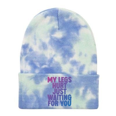 My Legs Hurt Just Waiting For You Gift Tie Dye 12in Knit Beanie