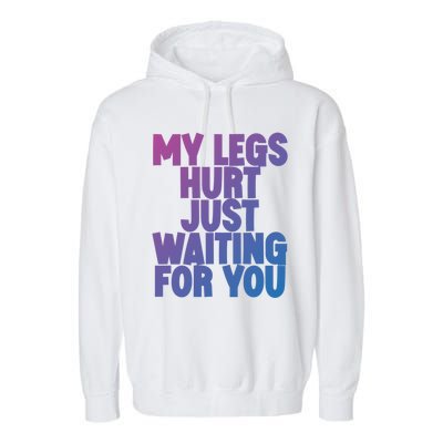 My Legs Hurt Just Waiting For You Gift Garment-Dyed Fleece Hoodie