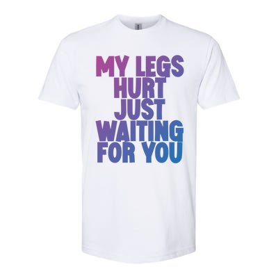 My Legs Hurt Just Waiting For You Gift Softstyle CVC T-Shirt