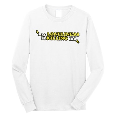 My Loneliness Is Killing Me Long Sleeve Shirt