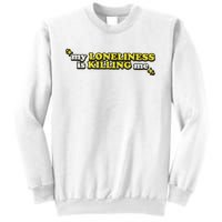 My Loneliness Is Killing Me Sweatshirt