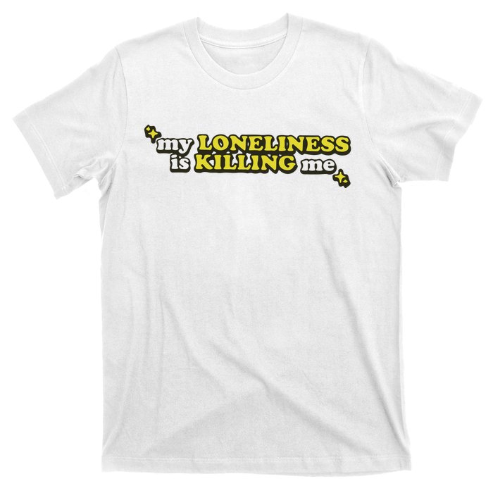 My Loneliness Is Killing Me T-Shirt