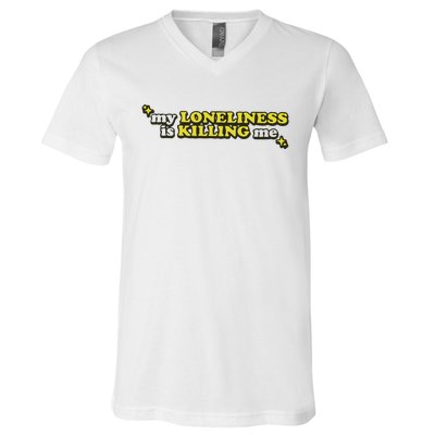 My Loneliness Is Killing Me V-Neck T-Shirt