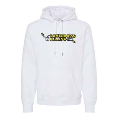 My Loneliness Is Killing Me Premium Hoodie