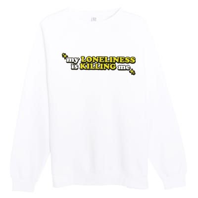 My Loneliness Is Killing Me Premium Crewneck Sweatshirt