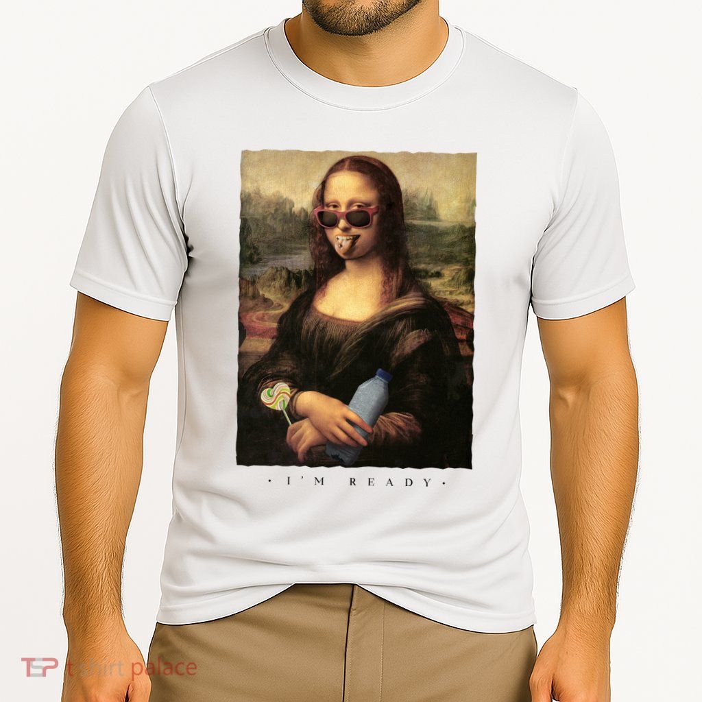 Mona Lisa I'm Ready Funny Party Performance Shirt