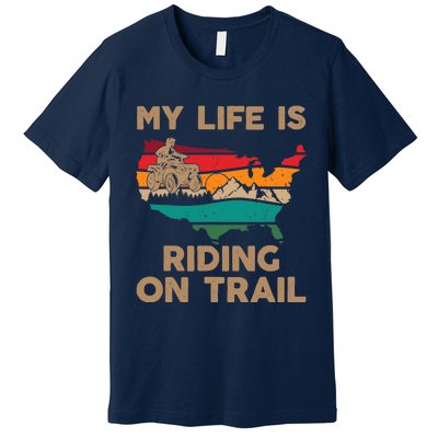 My Life Is Riding On Trail Quad ATV Squad USA Flag 4 Wheeler Premium T-Shirt