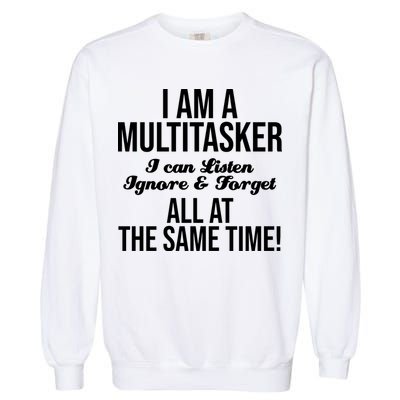 Multitasker Listen Ignore And Forget Funny Quote Garment-Dyed Sweatshirt