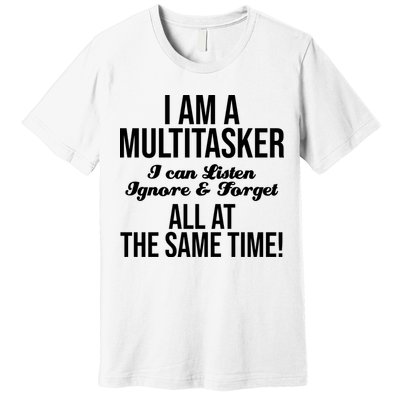 Multitasker Listen Ignore And Forget Funny Quote Premium T-Shirt