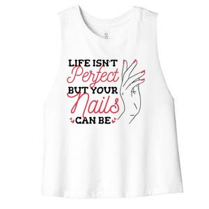 Manicurist Life Isnt Perfect But Your Nails Can Be Cute Gift Women's Racerback Cropped Tank