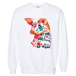 My Life Is Only Thing I Have Go Vegan Veganism Vegetarian Gift Garment-Dyed Sweatshirt