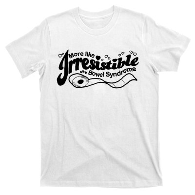 More Like Irresistible Bowel Syndrome T-Shirt