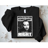 MLK The Time is Always Right to Do What is Right Sweatshirt
