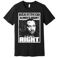 MLK The Time is Always Right to Do What is Right Premium T-Shirt