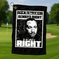 MLK The Time is Always Right to Do What is Right Golf Towel