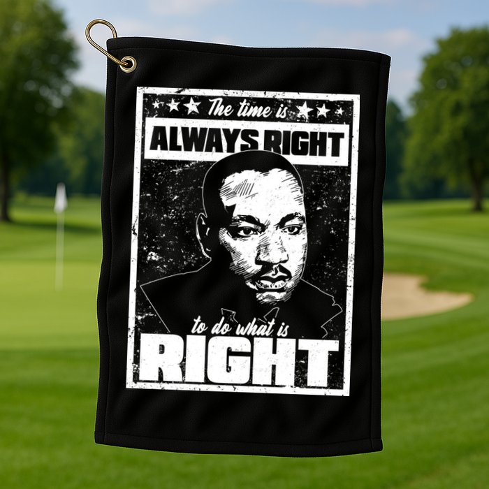 MLK The Time is Always Right to Do What is Right Golf Towel