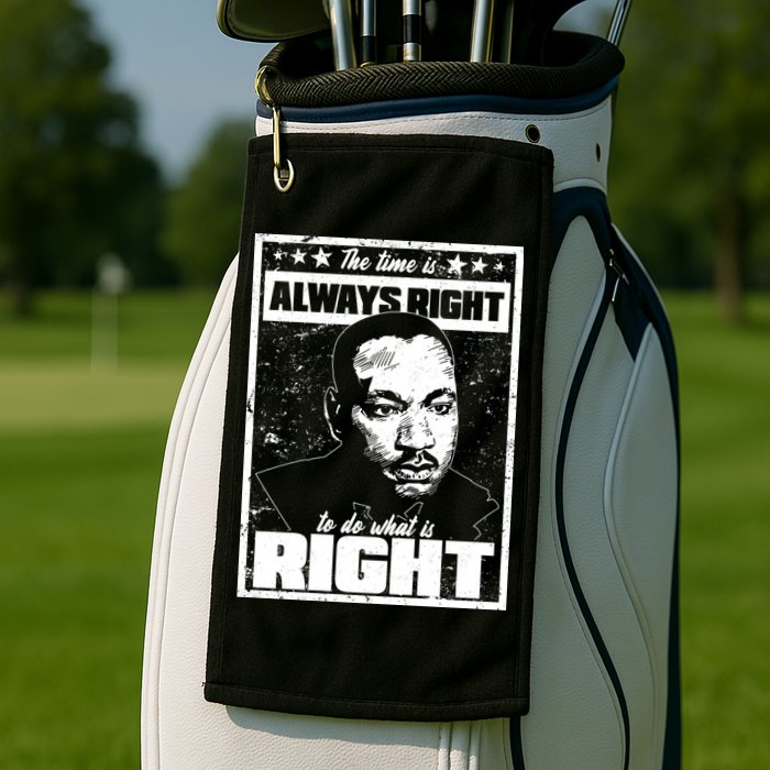 MLK The Time is Always Right to Do What is Right Golf Towel
