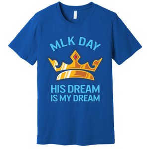 Martin Luther King Mlk Jr Day His Dream Is My Dream Black Gift Premium T-Shirt