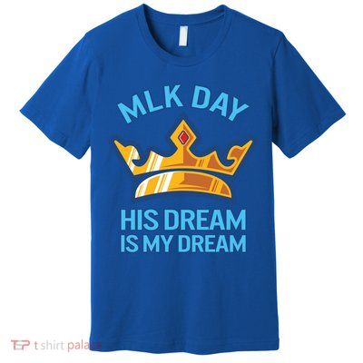 Martin Luther King Mlk Jr Day His Dream Is My Dream Black Gift Premium T-Shirt