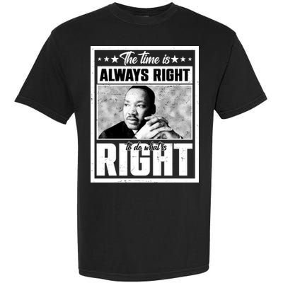 Martin Luther King Jr The Time Is Always Right To Do What Is Right Garment-Dyed Heavyweight T-Shirt