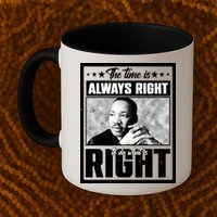 Martin Luther King Jr The Time Is Always Right To Do What Is Right Mug