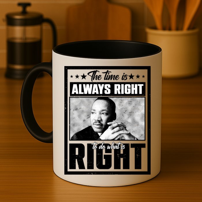Martin Luther King Jr The Time Is Always Right To Do What Is Right Mug