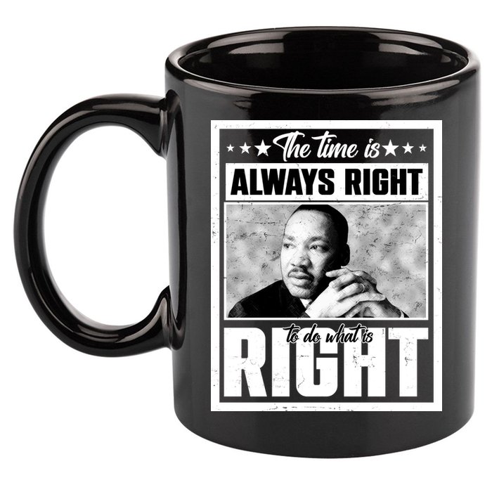 Martin Luther King Jr The Time Is Always Right To Do What Is Right 11oz C Handle Ceramic Mug