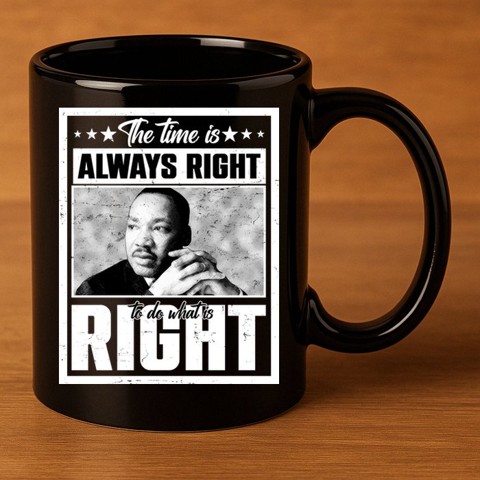 Martin Luther King Jr The Time Is Always Right To Do What Is Right 11oz C Handle Ceramic Mug