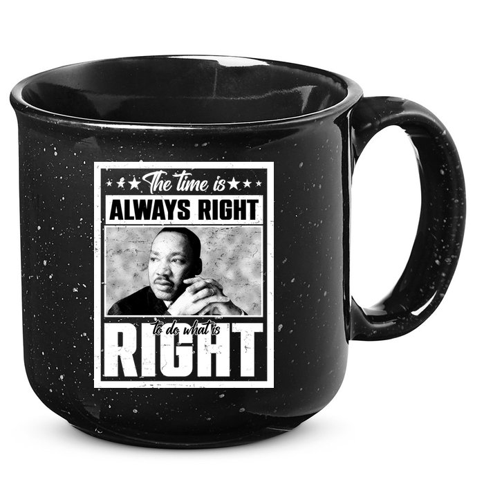 Martin Luther King Jr The Time Is Always Right To Do What Is Right 15oz Campfire Ceramic Mug