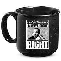 Martin Luther King Jr The Time Is Always Right To Do What Is Right 15oz Campfire Ceramic Mug