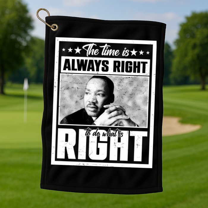 Martin Luther King Jr The Time Is Always Right To Do What Is Right Golf Towel
