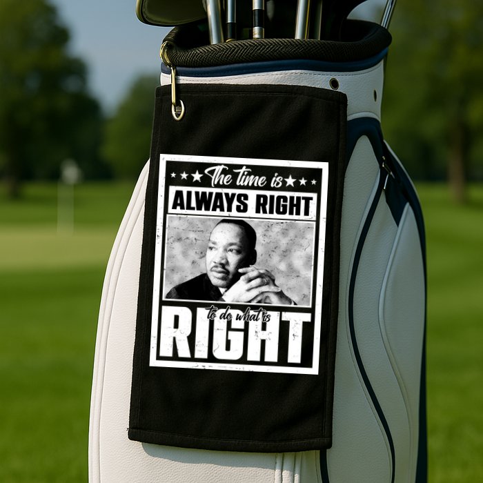 Martin Luther King Jr The Time Is Always Right To Do What Is Right Golf Towel