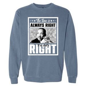 Martin Luther King Jr The Time Is Always Right To Do What Is Right Garment-Dyed Sweatshirt