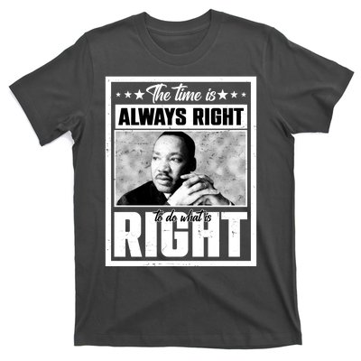 Martin Luther King Jr The Time Is Always Right To Do What Is Right T-Shirt