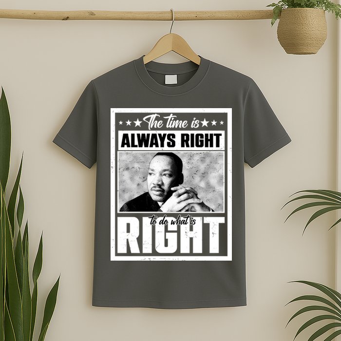 Martin Luther King Jr The Time Is Always Right To Do What Is Right T-Shirt