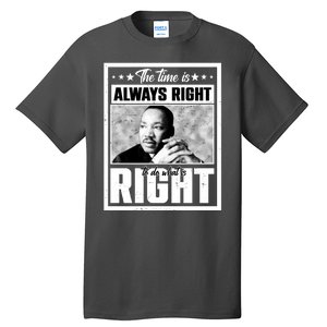 Martin Luther King Jr The Time Is Always Right To Do What Is Right Tall T-Shirt