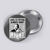 Martin Luther King Jr The Time Is Always Right To Do What Is Right Button