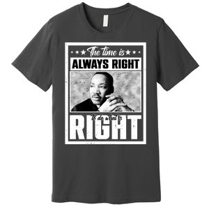 Martin Luther King Jr The Time Is Always Right To Do What Is Right Premium T-Shirt