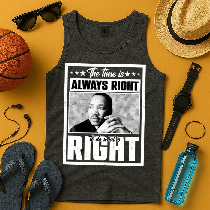 Martin Luther King Jr The Time Is Always Right To Do What Is Right Tank Top