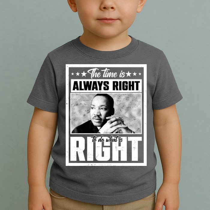 Martin Luther King Jr The Time Is Always Right To Do What Is Right Toddler T-Shirt