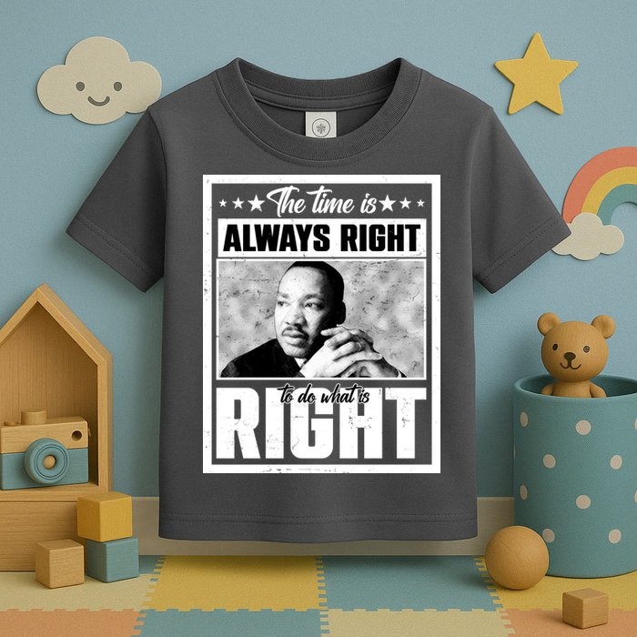 Martin Luther King Jr The Time Is Always Right To Do What Is Right Toddler T-Shirt