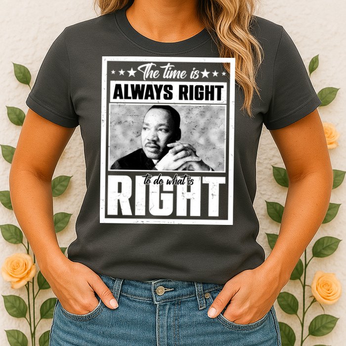 Martin Luther King Jr The Time Is Always Right To Do What Is Right Womens T-Shirt