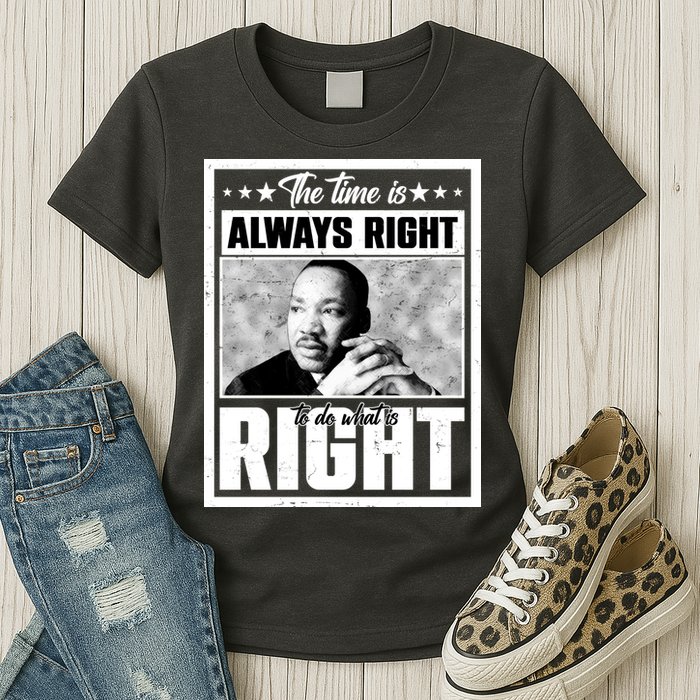 Martin Luther King Jr The Time Is Always Right To Do What Is Right Womens T-Shirt