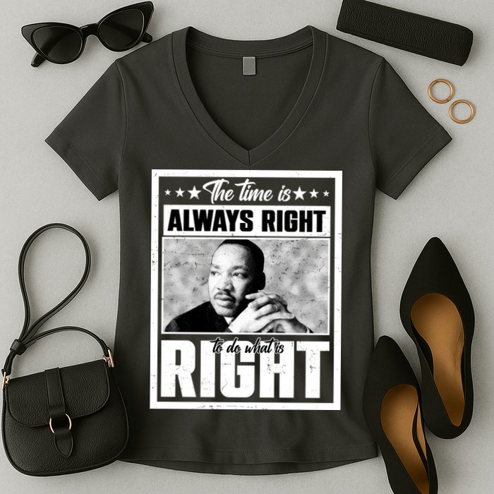 Martin Luther King Jr The Time Is Always Right To Do What Is Right Women's V-Neck T-Shirt