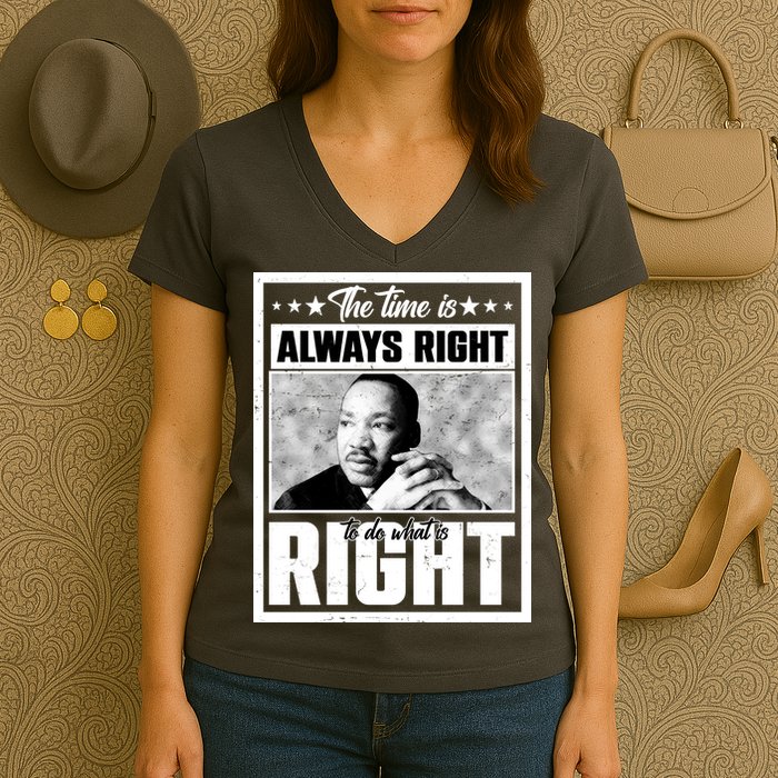 Martin Luther King Jr The Time Is Always Right To Do What Is Right Women's V-Neck T-Shirt