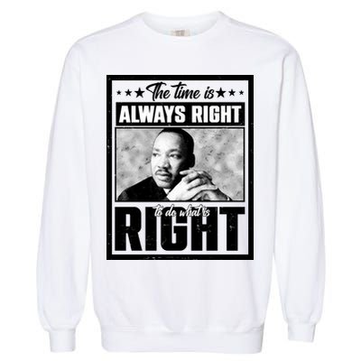 Martin Luther King Jr The Time Is Always Right To Do What Is Right Garment-Dyed Sweatshirt